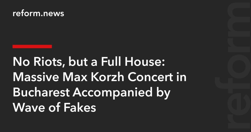 No Riots, but a Full House: Massive Max Korzh Concert in Bucharest Accompanied by Wave of Fakes – REFORM.news (formerly REFORM.by)
