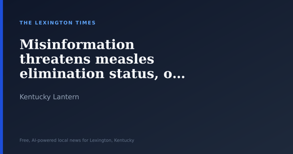 Misinformation threatens measles elimination status, overall health. Can KY alter course?