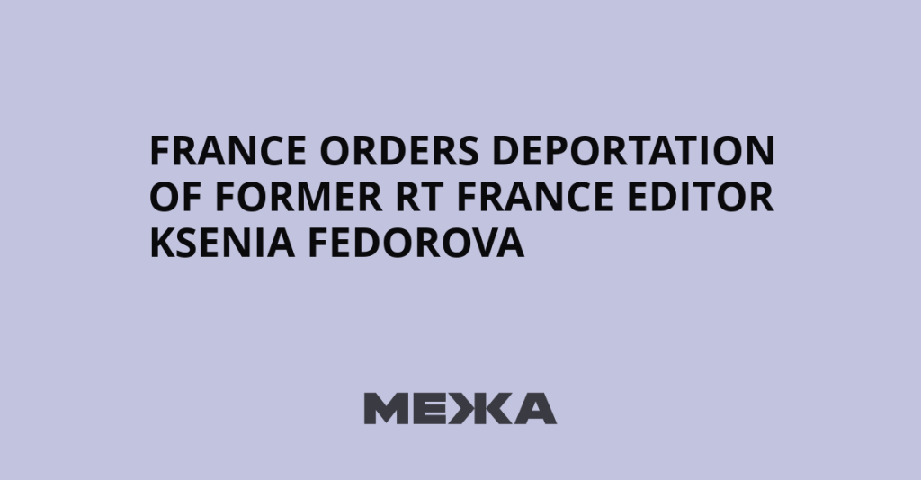 France orders deportation of former RT France editor Ksenia Fedorova | Ukraine news