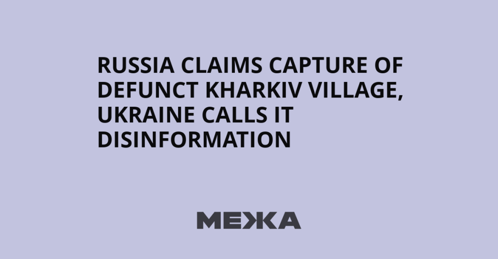 Russia Claims Capture of Defunct Kharkiv Village, Ukraine Calls It Disinformation | Ukraine news