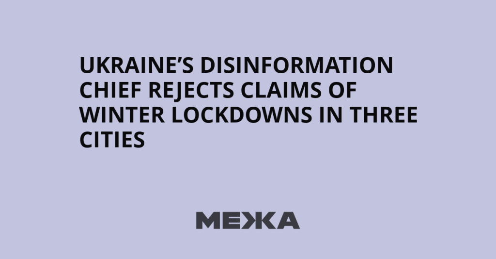 Ukraine’s Disinformation Chief Rejects Claims of Winter Lockdowns in Three Cities | Ukraine news
