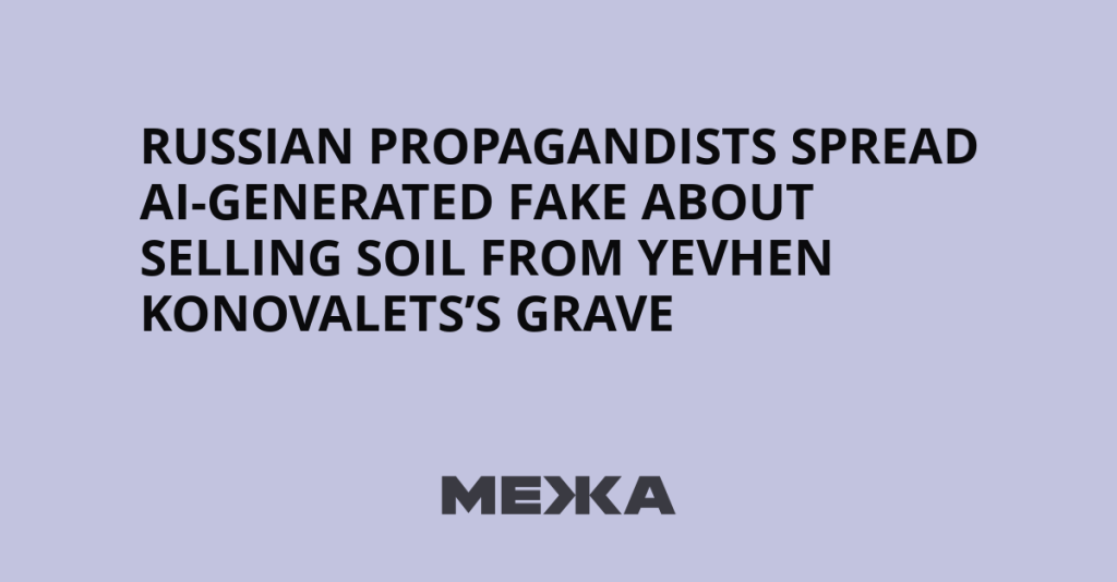 Russian Propagandists Spread AI-Generated Fake About Selling Soil From Yevhen Konovalets’s Grave | Ukraine news