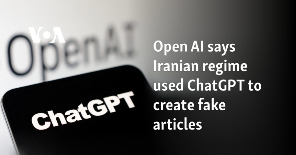 Open AI says Iranian regime used ChatGPT to create fake articles