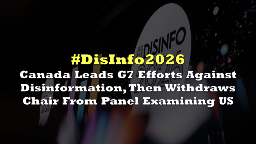 Canada Leads G7 Efforts Against Disinformation, Then Withdraws Chair From Panel Examining US